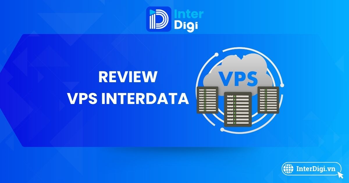Dịch vụ thuê VPS InterData có tốt không? [Review nhanh, đầy đủ]