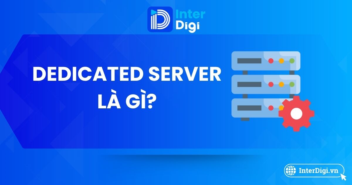 Dedicated Server là gì? Những điều cần biết về Dedicated Server - InterDigi
