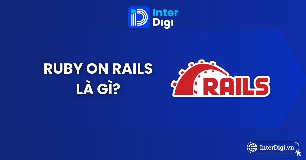 Ruby on Rails là gì? Có nên học? Lợi ích & Lộ trình học cơ bản