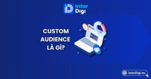 Tìm hiểu Custom Audience Facebook là gì