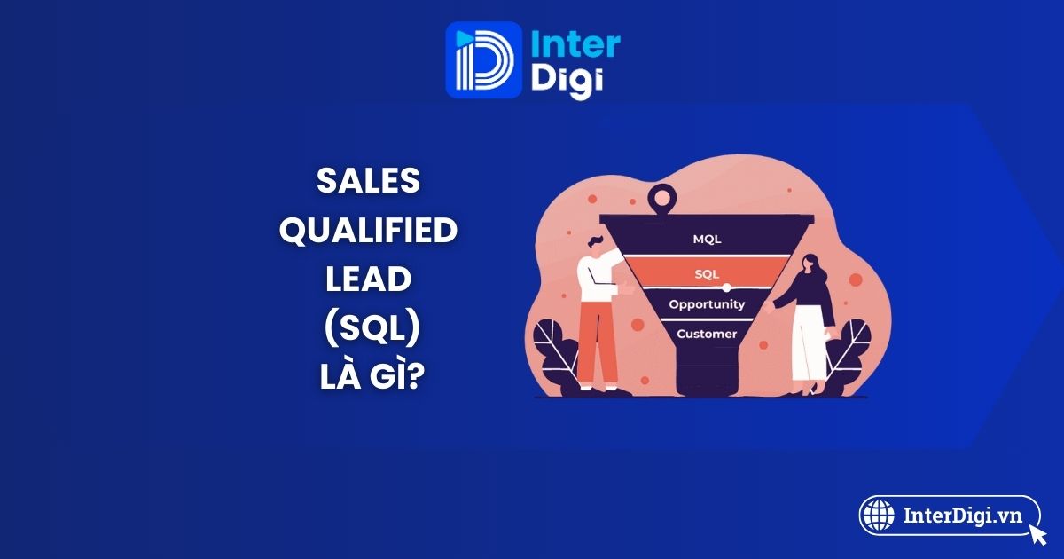Sales Qualified Lead (SQL) là gì? MQL và SQL & Cách cải thiện - InterDigi
